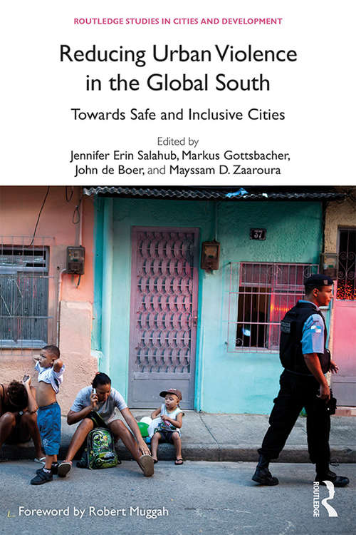 Reducing Urban Violence in the Global South: Towards Safe and Inclusive Cities (Routledge Studies in Cities and Development)