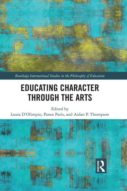 Educating Character Through the Arts (Routledge International Studies in the Philosophy of Education)