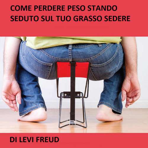 Book cover of Come Perdere Peso Stando Seduto Sul Tuo Grasso Sedere