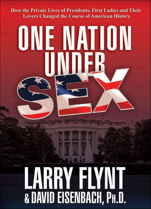 Book cover of One Nation Under Sex: How the Private Lives of Presidents, First Ladies and Their Lovers Changed the Course of American History