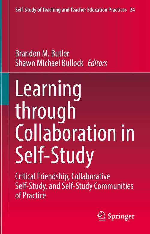 Book cover of Learning through Collaboration in Self-Study: Critical Friendship, Collaborative Self-Study, and Self-Study Communities of Practice (1st ed. 2022) (Self-Study of Teaching and Teacher Education Practices #24)