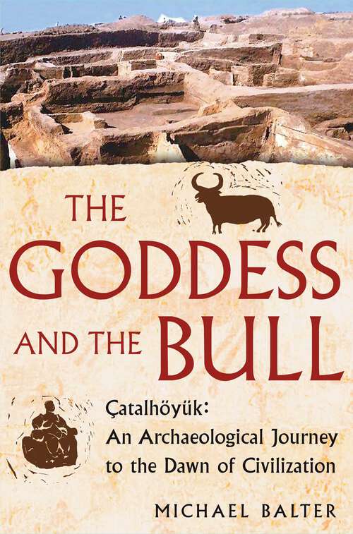 Book cover of The Goddess and the Bull: Catalhoyuk: An Archaeological Journey to the Dawn of Civilization