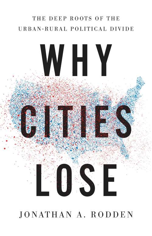 Book cover of Why Cities Lose: The Deep Roots of the Urban-Rural Political Divide