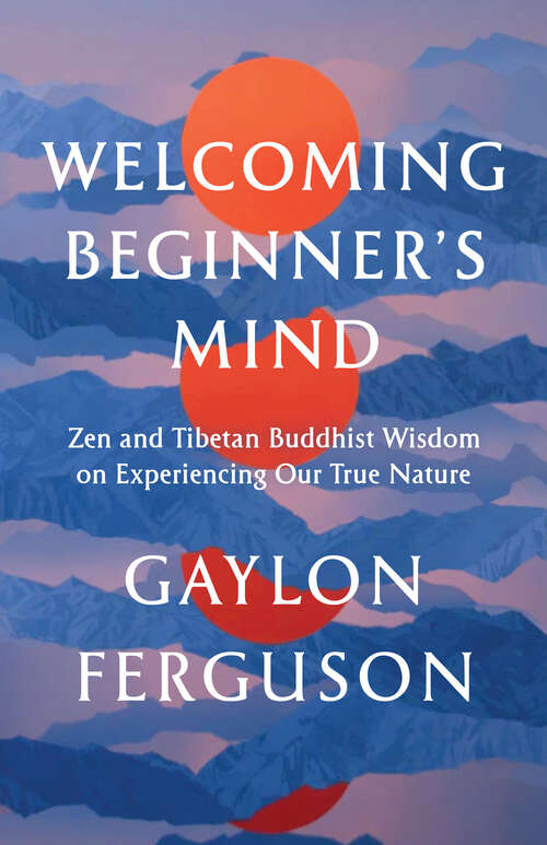 Book cover of Welcoming Beginner's Mind: Zen and Tibetan Buddhist Wisdom on Experiencing Our True Nature