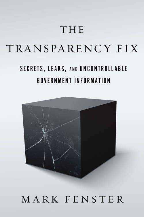 Book cover of The Transparency Fix: Secrets, Leaks, and Uncontrollable Government Information