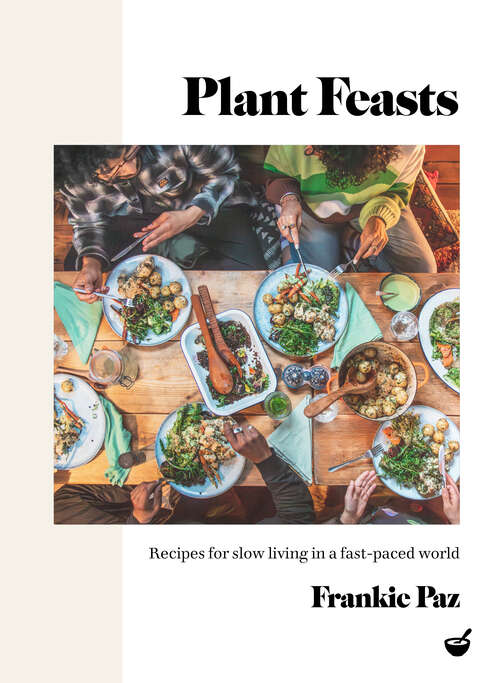 Book cover of Plant Feasts: Recipes for slow living in a fast-paced world