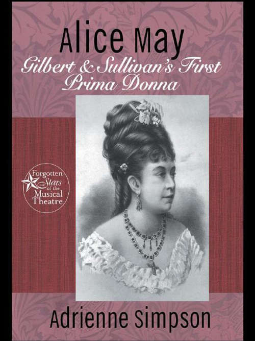 Book cover of Alice May: Gilbert & Sullivan's First Prima Donna (Forgotten Stars of the Musical Theatre)