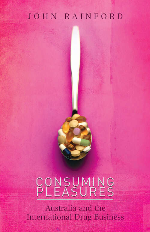 Book cover of Consuming Pleasures: Australia and the International Drug Business