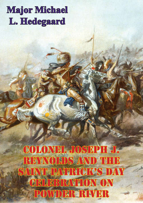 Book cover of Colonel Joseph J. Reynolds And The Saint Patrick’s Day Celebration On Powder River;: Battle Of Powder River (Montana, 17 March 1876)