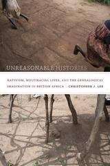 Unreasonable Histories: Nativism, Multiracial Lives, and the Genealogical Imagination in British Africa