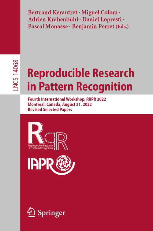 Book cover of Reproducible Research in Pattern Recognition: Fourth International Workshop, RRPR 2022, Montreal, Canada, August 21, 2022, Revised Selected Papers (1st ed. 2023) (Lecture Notes in Computer Science #14068)