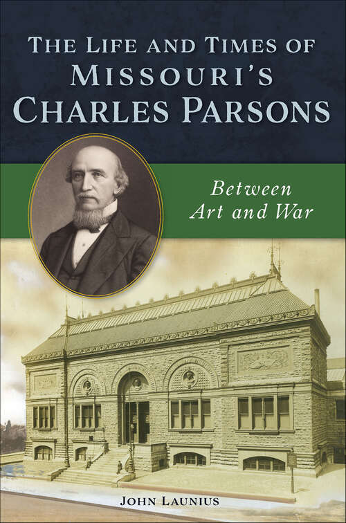 Book cover of The Life and Times of Missouri's Charles Parsons: Between Art and War