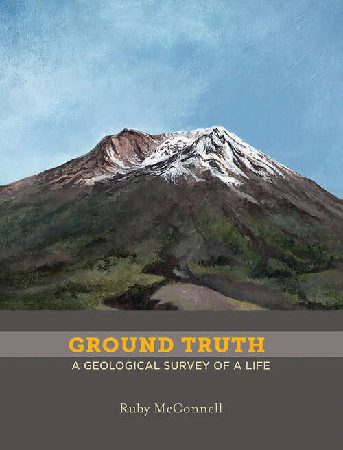 Book cover of Ground Truth: A Geological Survey of a Life