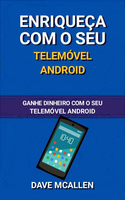Book cover of Enriqueça com o seu telemóvel Android: Ganhe dinheiro com o seu telemóvel Android