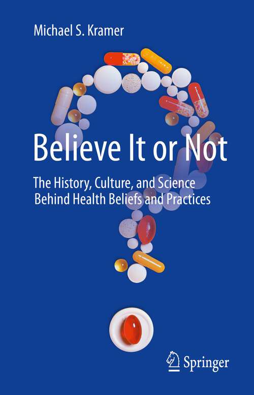Book cover of Believe It or Not: The History, Culture, and Science Behind Health Beliefs and Practices (1st ed. 2023)