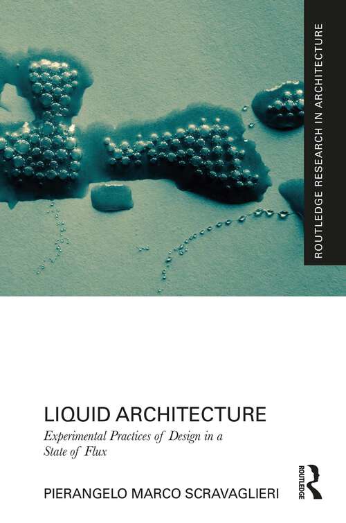Book cover of Liquid Architecture: Experimental Practices of Design in a State of Flux (Routledge Research in Architecture)