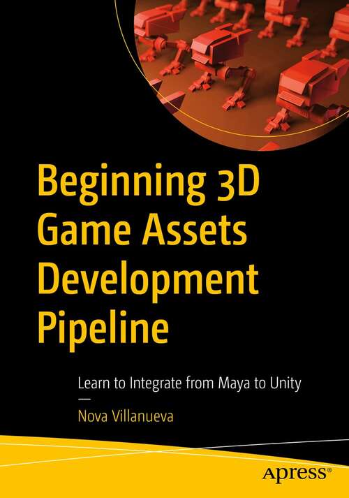 Book cover of Beginning 3D Game Assets Development Pipeline: Learn to Integrate from Maya to Unity (1st ed.)