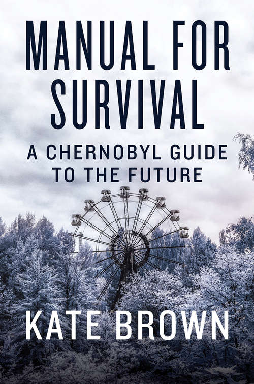 Manual for Survival: A Chernobyl Guide To The Future