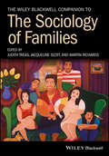 The Wiley Blackwell Companion to the Sociology of Families (Wiley Blackwell Companions to Sociology #24)