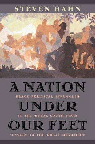 A Nation under Our Feet: Black Political Struggles in the Rural South from Slavery to the Great Migration