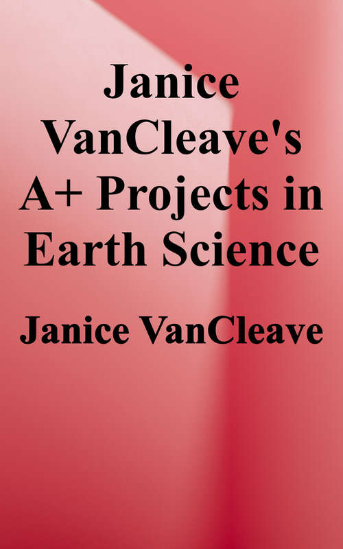 Book cover of Janice VanCleave's A+ Projects in Earth Science: Winning Experiments for Science Fairs and Extra Credit (VanCleave's A+ Science Projects Series #1)