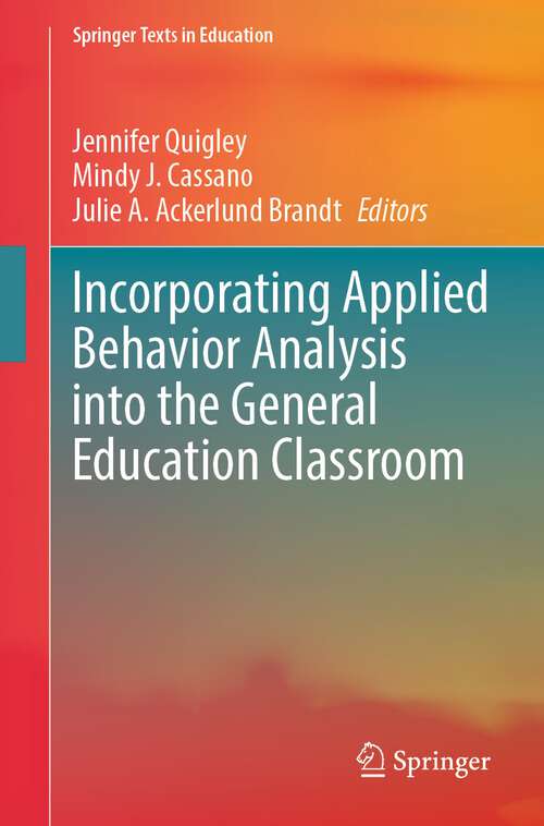 Book cover of Incorporating Applied Behavior Analysis into the General Education Classroom (1st ed. 2023) (Springer Texts in Education)