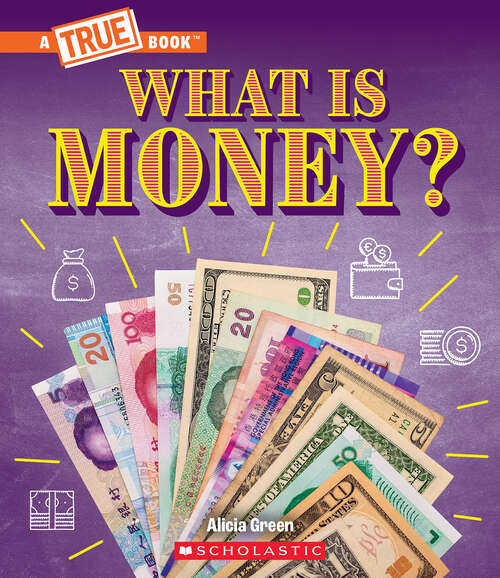 Book cover of What Is Money?: Bartering, Cash, Cryptocurrency... And Much More! (A True Book (Relaunch))