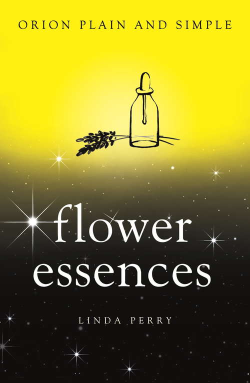 Flower Essences: The Only Book You'll Ever Need (Plain And Simple Ser.)