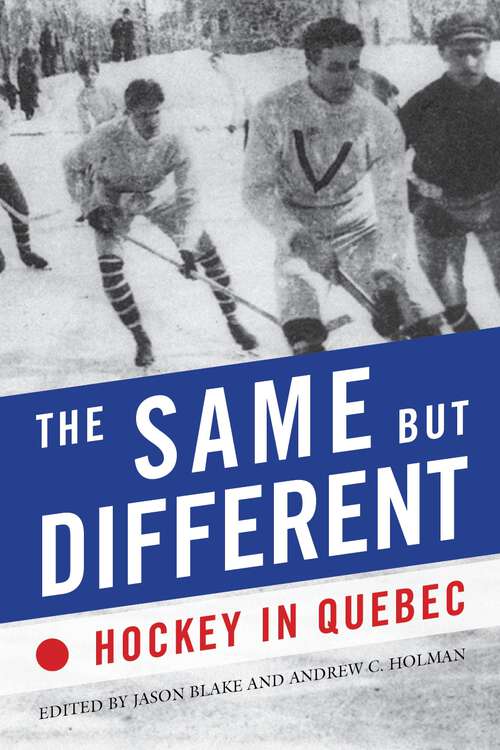 Book cover of The Same but Different: Hockey in Quebec