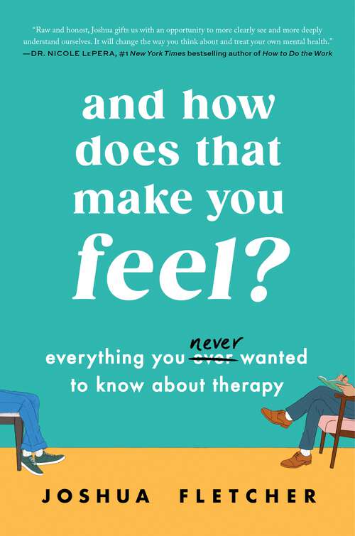 Book cover of And How Does That Make You Feel?: Everything You (N)ever Wanted to Know About Therapy