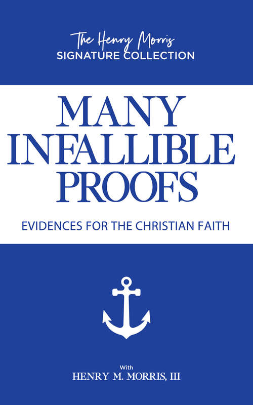 Many Infallible Proofs: Evidences for the Christian Faith (The Henry Morris Signature Collection)