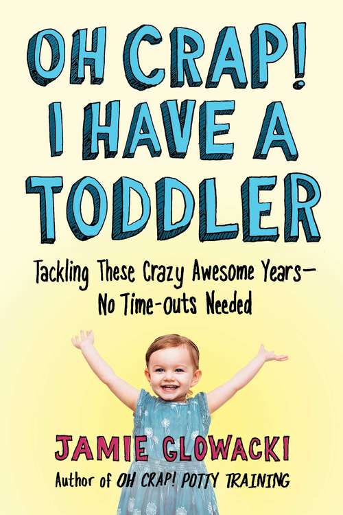 Book cover of Oh Crap! I Have a Toddler: Tackling These Crazy Awesome Years—No Time-outs Needed (Oh Crap Parenting #2)