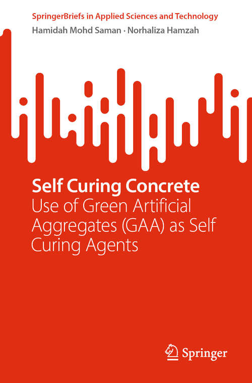 Book cover of Self Curing Concrete: Use of Green Artificial Aggregates (GAA) as Self Curing Agents (SpringerBriefs in Applied Sciences and Technology)
