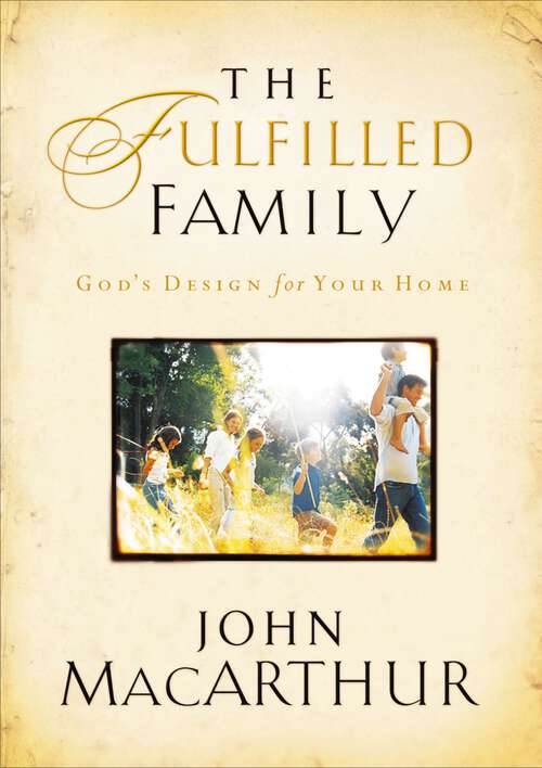 Book cover of The Fulfilled Family: God's Design for Your Home