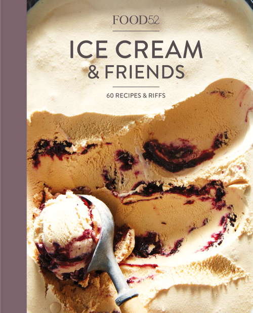 Book cover of Food52 Ice Cream and Friends: 60 Recipes and Riffs [A Cookbook] (Food52 Works)