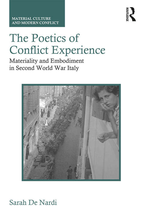 The Poetics of Conflict Experience: Materiality and Embodiment in Second World War Italy (Material Culture and Modern Conflict)