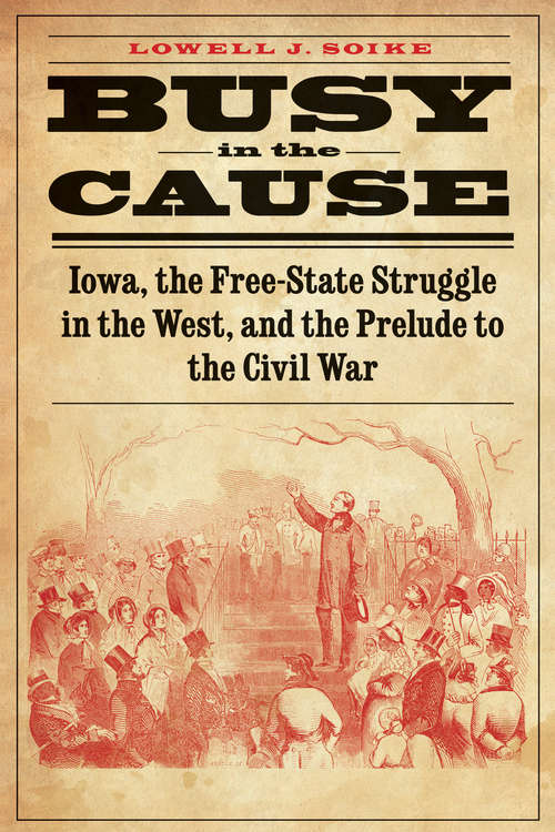 Book cover of Busy in the Cause: Iowa, the Free-State Struggle in the West, and the Prelude to the Civil War