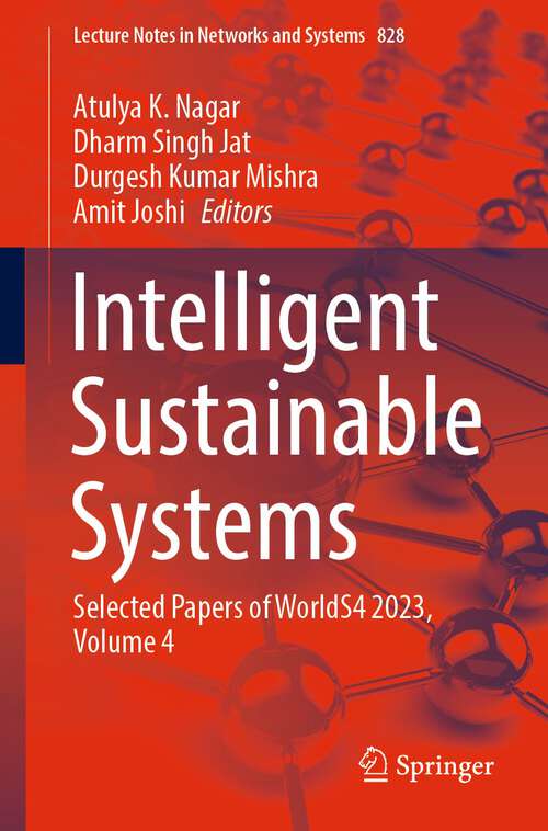 Book cover of Intelligent Sustainable Systems: Selected Papers of WorldS4 2023, Volume 4 (2024) (Lecture Notes in Networks and Systems #828)