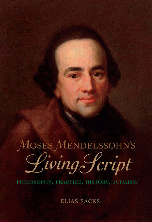 Moses Mendelssohn’s Living Script: Philosophy, Practice, History, Judaism