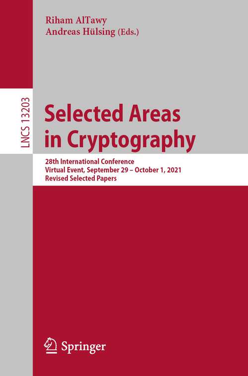 Selected Areas in Cryptography: 28th International Conference, Virtual Event, September 29 – October 1, 2021, Revised Selected Papers (Lecture Notes in Computer Science #13203)