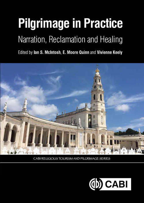 Pilgrimage in Practice: Narration, Reclamation And Healing (Cabi Religious Tourism And Pilgrimage Series)