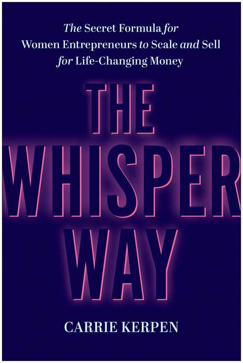 Book cover of The Whisper Way: The Secret Formula for Women Entrepreneurs to Scale and Sell for Life-Changing Money
