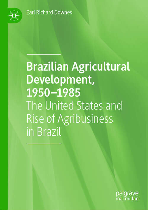 Book cover of Brazilian Agricultural Development, 1950–1985: The United States and Rise of Agribusiness in Brazil