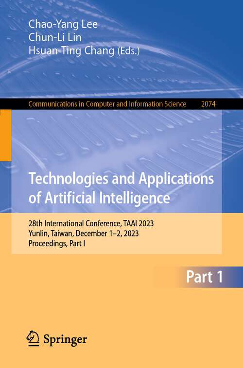 Book cover of Technologies and Applications of Artificial Intelligence: 28th International Conference, TAAI 2023, Yunlin, Taiwan, December 1–2, 2023, Proceedings, Part I (2024) (Communications in Computer and Information Science #2074)