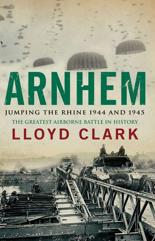 Arnhem: Jumping the Rhine 1944 & 1945