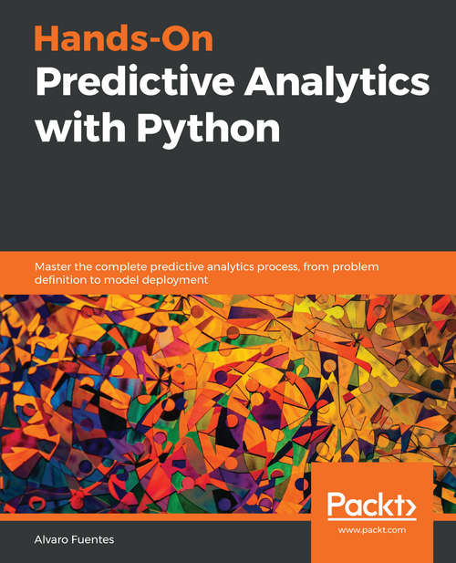 Hands-On Predictive Analytics with Python: Master the complete predictive analytics process, from problem definition to model deployment