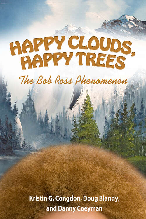 Book cover of Happy Clouds, Happy Trees: The Bob Ross Phenomenon (EPUB Single)