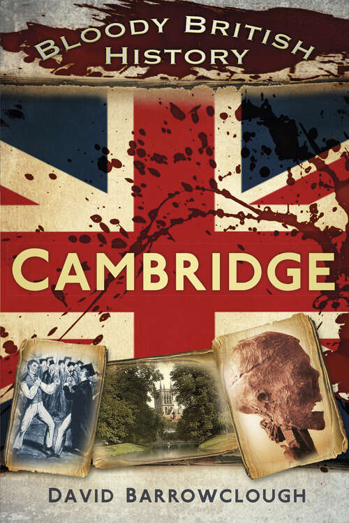 Book cover of Bloody British History: Cambridge (Bloody British History)