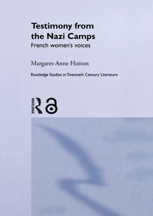 Testimony from the Nazi Camps: French Women's Voices (Routledge Studies in Twentieth-Century Literature)