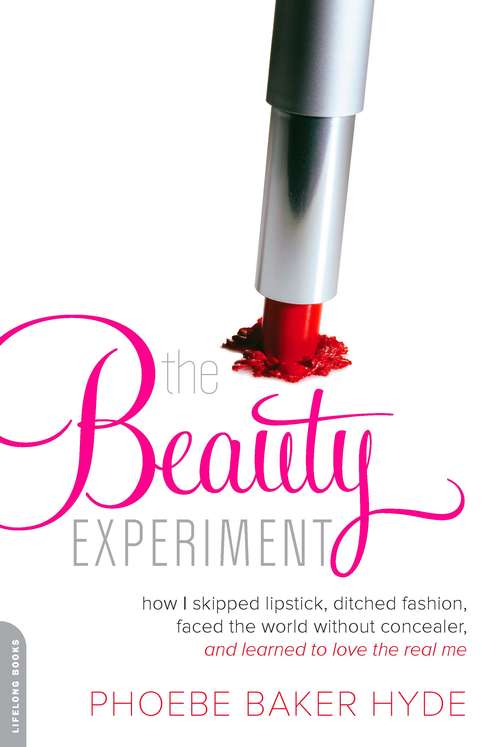 Book cover of The Beauty Experiment: How I Skipped Lipstick, Ditched Fashion, Faced the World without Concealer, and Learned to Love the Real Me
